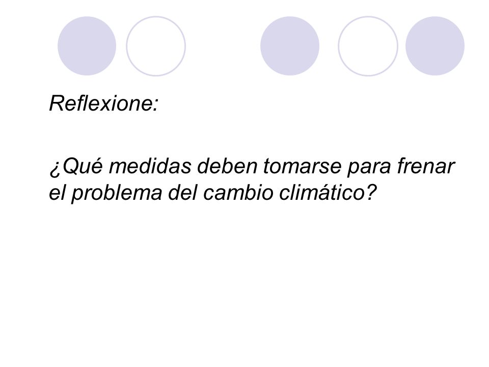 Reflexione: ¿Qué medidas deben tomarse para frenar el problema del cambio climático