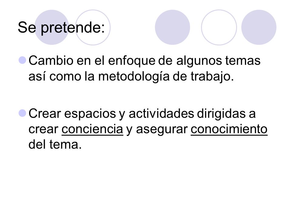 Se pretende: Cambio en el enfoque de algunos temas así como la metodología de trabajo.