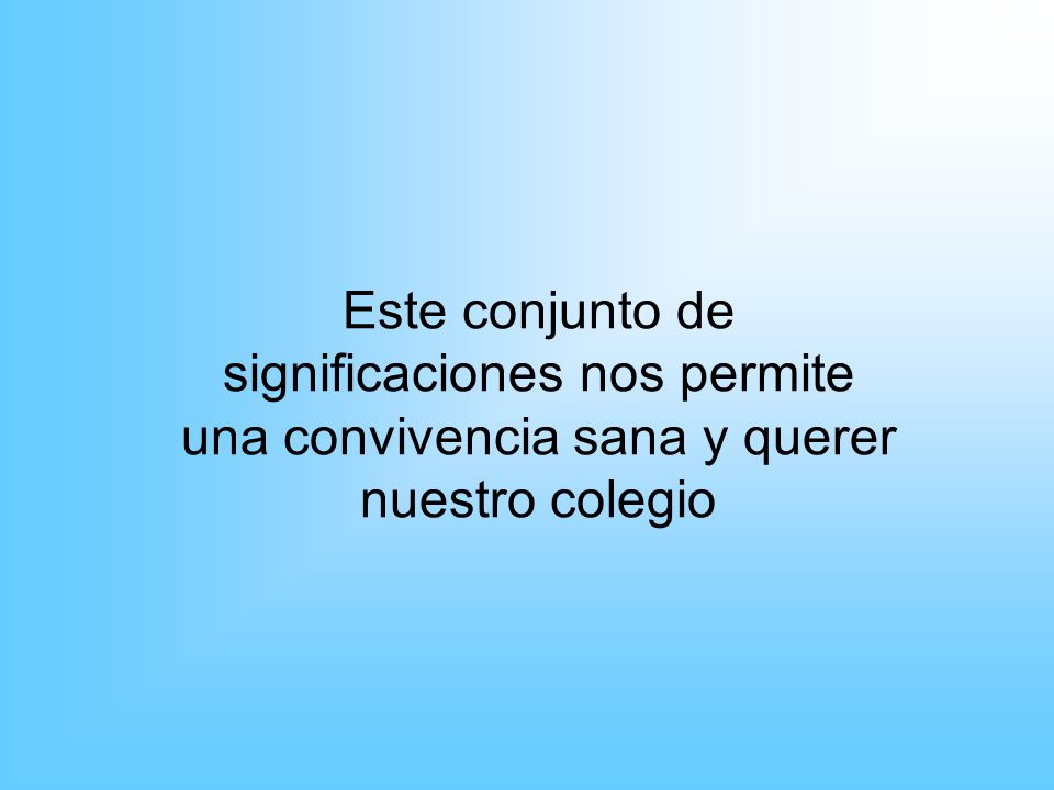 Este conjunto de significaciones nos permite una convivencia sana y querer nuestro colegio