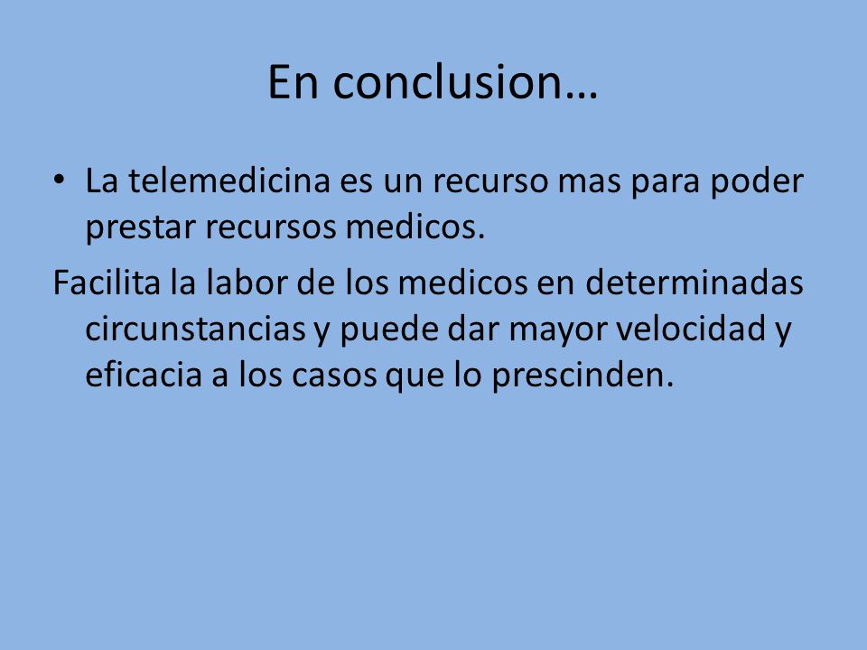 En conclusion… La telemedicina es un recurso mas para poder prestar recursos medicos.