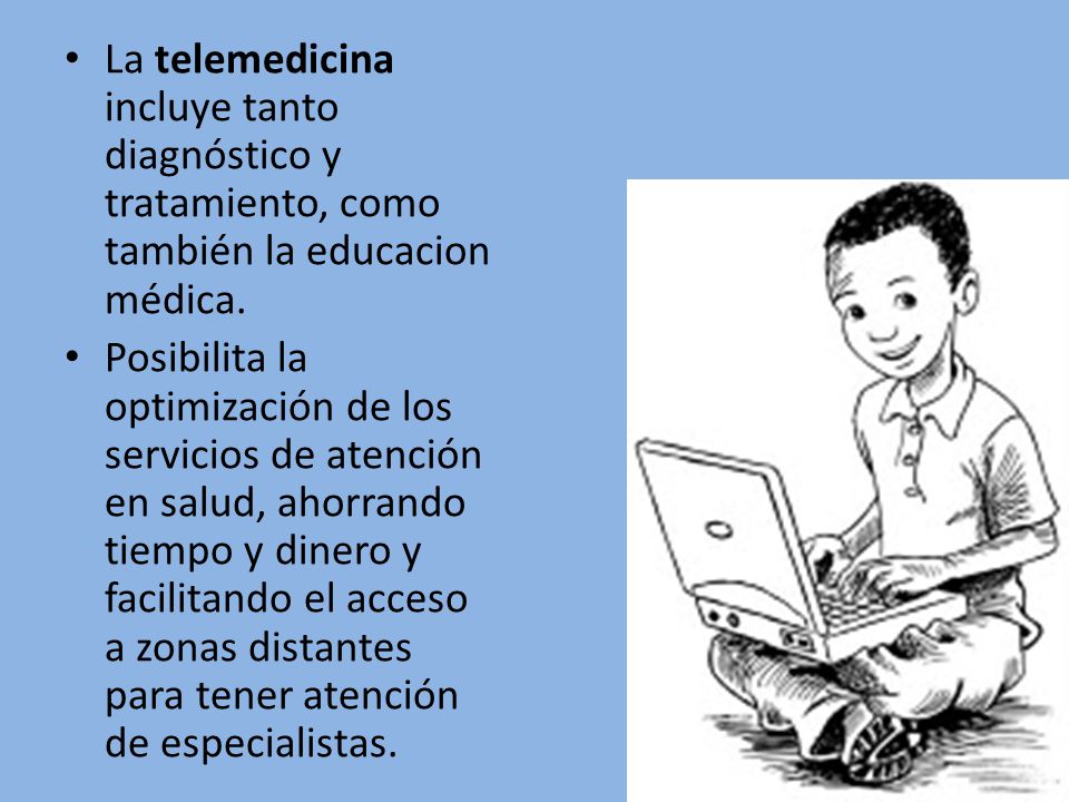 La telemedicina incluye tanto diagnóstico y tratamiento, como también la educacion médica.