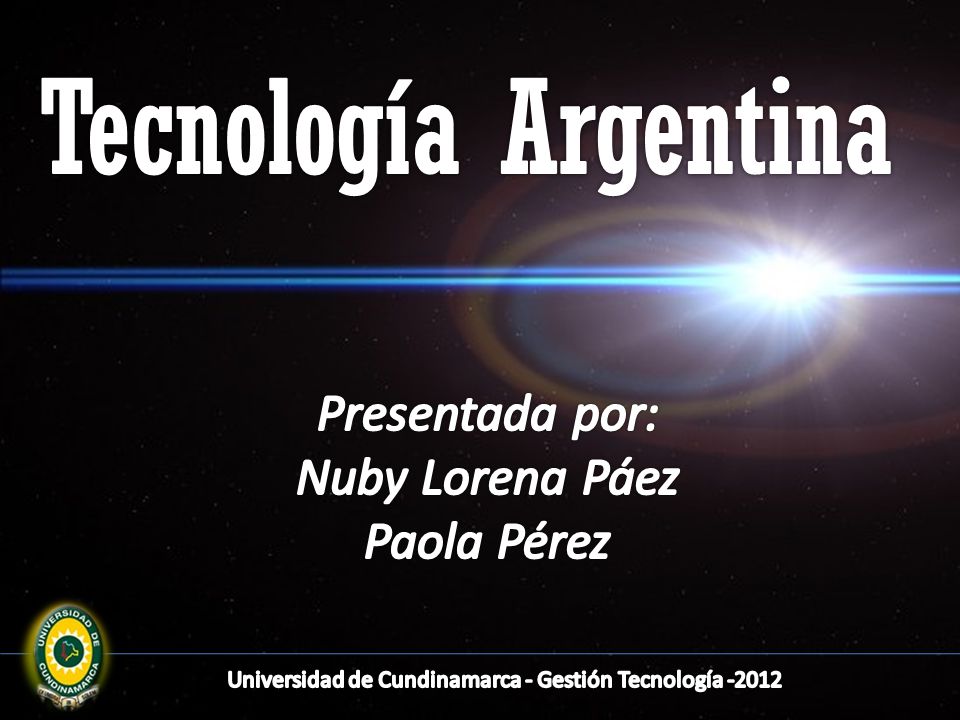 Tecnología Argentina Presentada por: Nuby Lorena Páez Paola Pérez