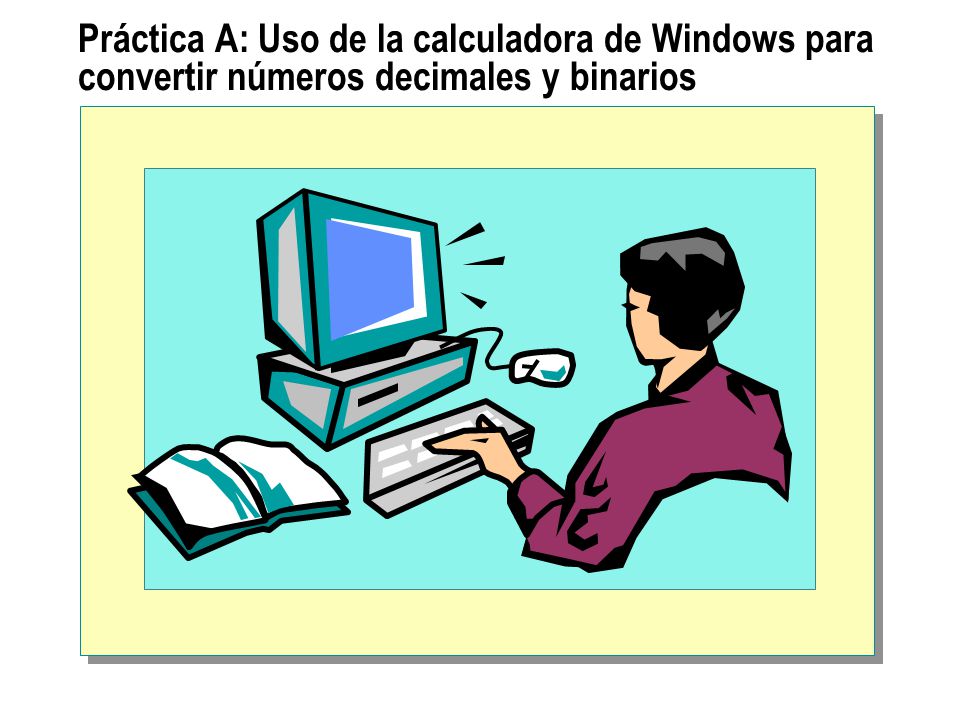 Práctica A: Uso de la calculadora de Windows para convertir números decimales y binarios
