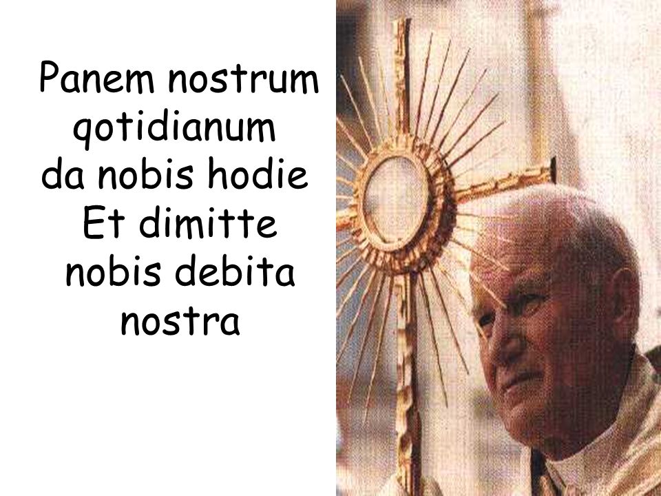 Panem nostrum qotidianum da nobis hodie Et dimitte nobis debita nostra