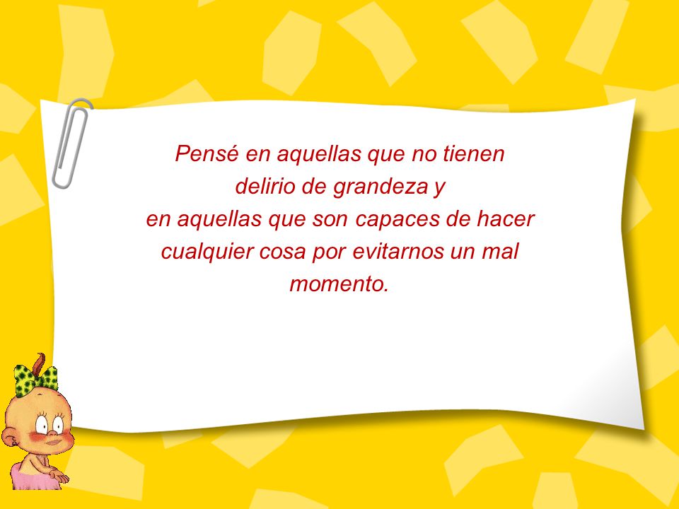 Pensé en aquellas que no tienen delirio de grandeza y