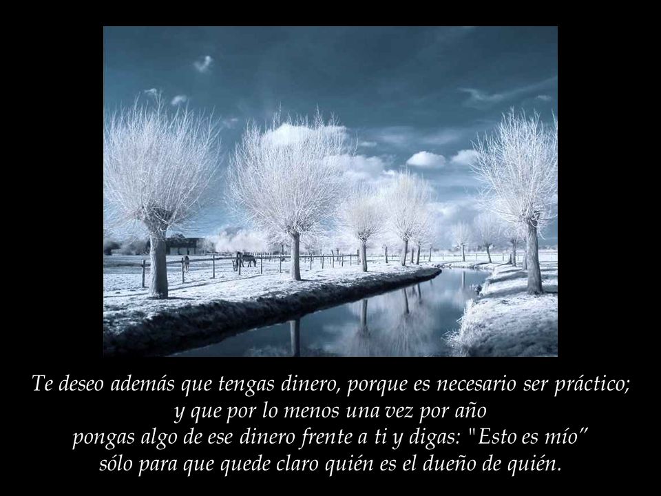 Te deseo además que tengas dinero, porque es necesario ser práctico;