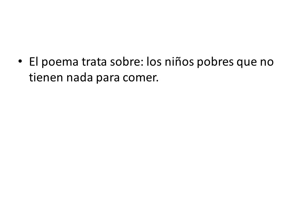 El poema trata sobre: los niños pobres que no tienen nada para comer.