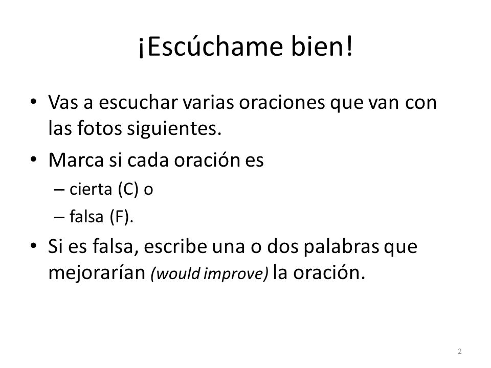 ¡Escúchame bien! Vas a escuchar varias oraciones que van con las fotos siguientes. Marca si cada oración es.