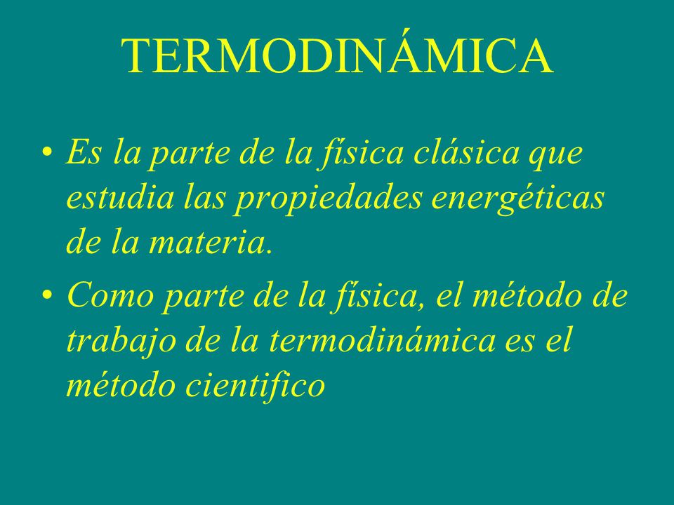 TERMODINÁMICA Es la parte de la física clásica que estudia las propiedades energéticas de la materia.