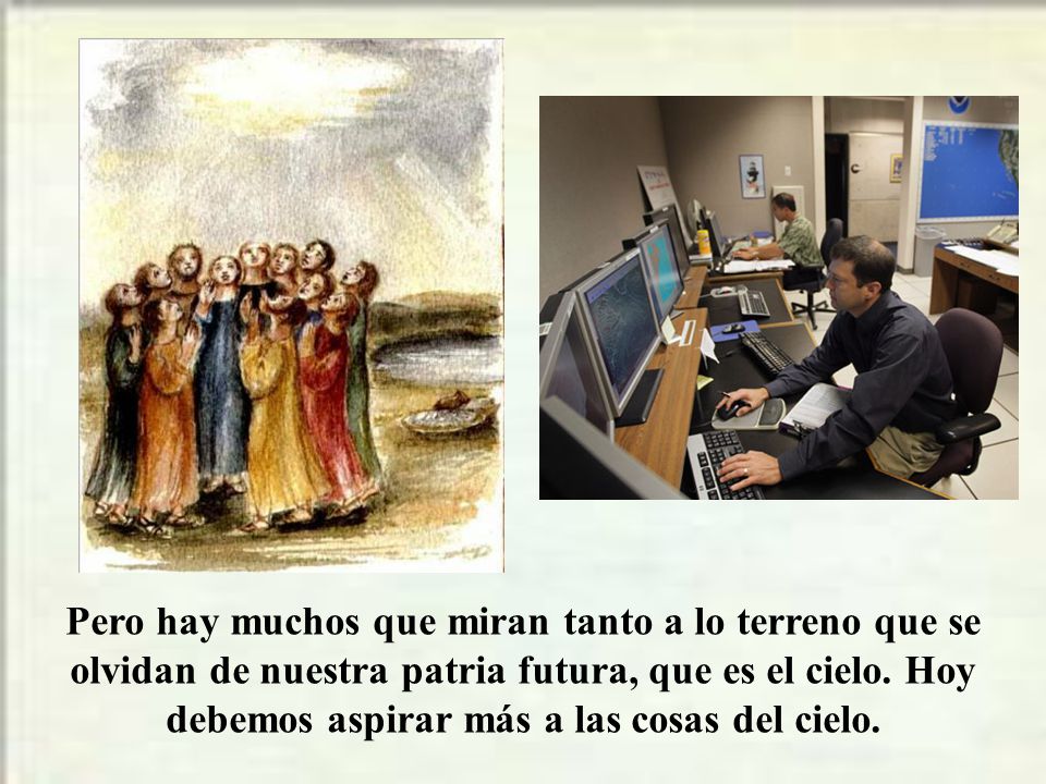 Pero hay muchos que miran tanto a lo terreno que se olvidan de nuestra patria futura, que es el cielo.