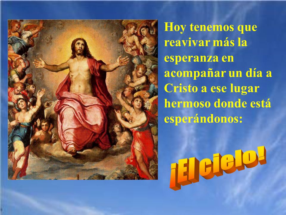 Hoy tenemos que reavivar más la esperanza en acompañar un día a Cristo a ese lugar hermoso donde está esperándonos: