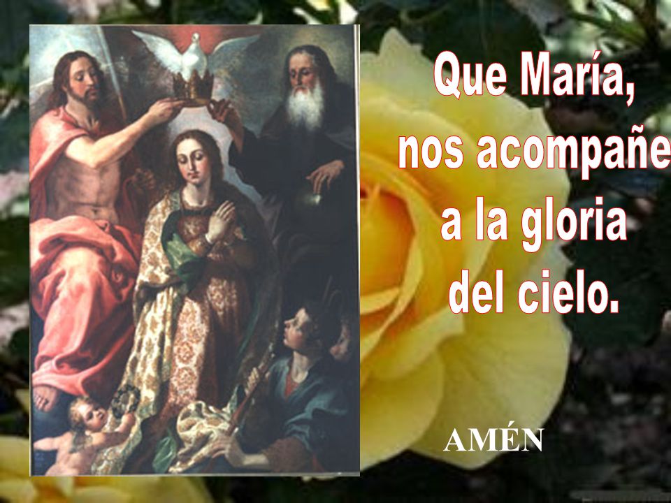 Que María, nos acompañe a la gloria del cielo. AMÉN