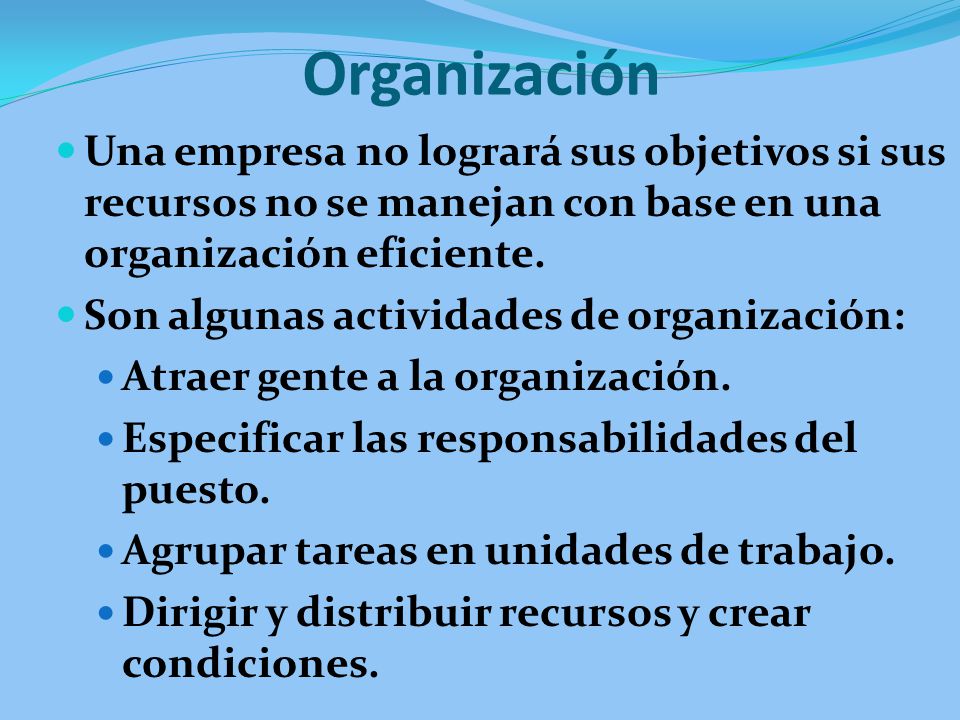 Organización Una empresa no logrará sus objetivos si sus recursos no se manejan con base en una organización eficiente.