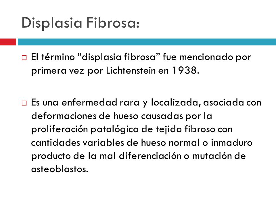 Displasia Fibrosa: El término displasia fibrosa fue mencionado por primera vez por Lichtenstein en