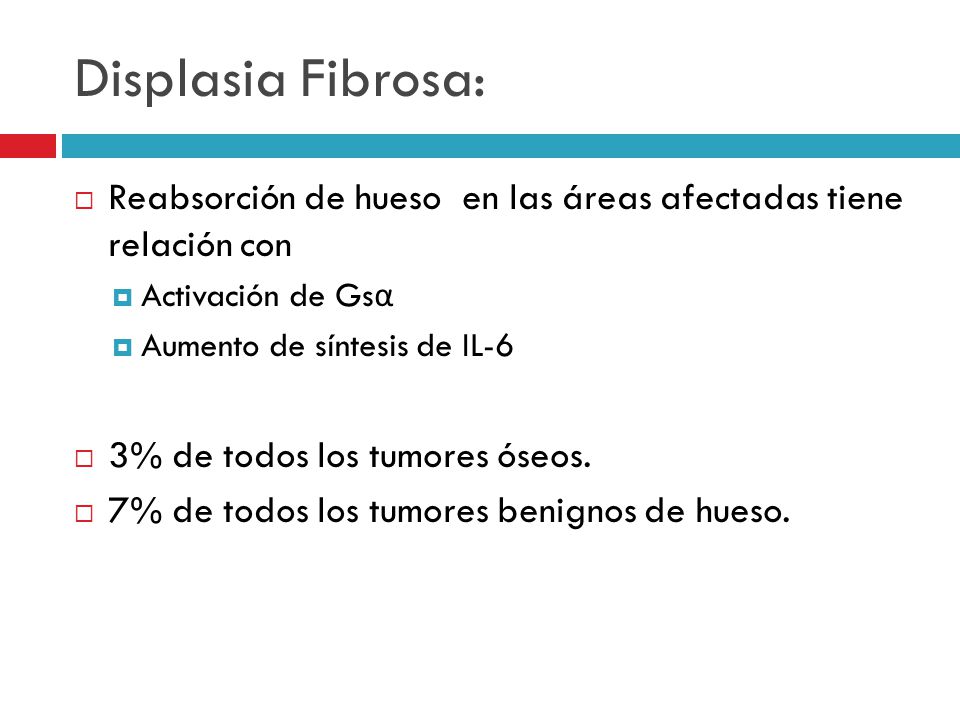 Displasia Fibrosa: Reabsorción de hueso en las áreas afectadas tiene relación con. Activación de Gsα.