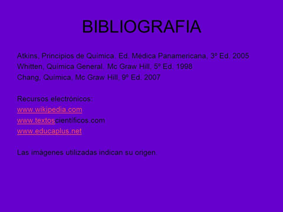 BIBLIOGRAFIA Atkins, Principios de Química. Ed. Médica Panamericana, 3º Ed Whitten, Química General. Mc Graw Hill, 5º Ed