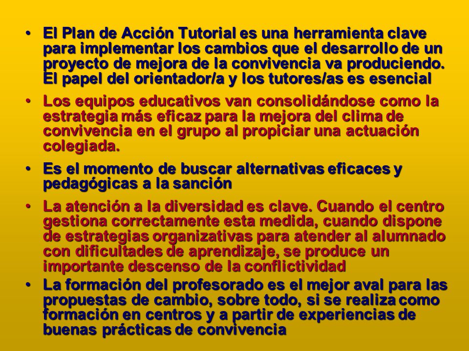 El Plan de Acción Tutorial es una herramienta clave para implementar los cambios que el desarrollo de un proyecto de mejora de la convivencia va produciendo. El papel del orientador/a y los tutores/as es esencial