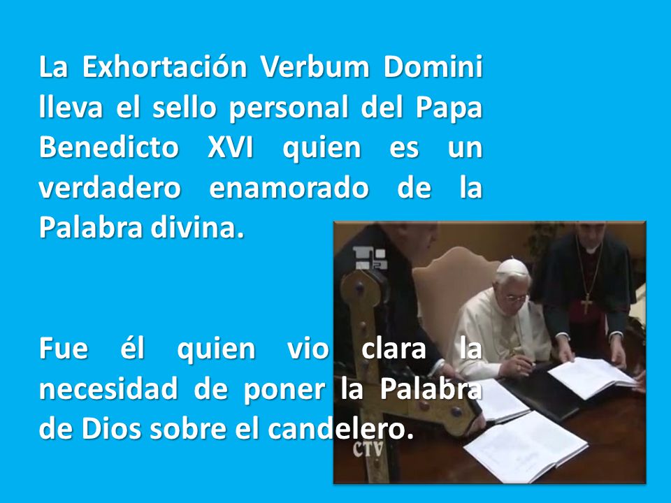 La Exhortación Verbum Domini lleva el sello personal del Papa Benedicto XVI quien es un verdadero enamorado de la Palabra divina.