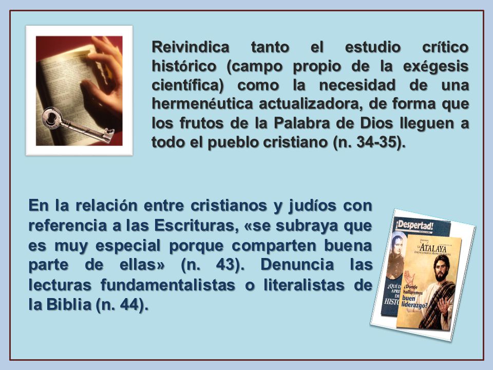Reivindica tanto el estudio crítico histórico (campo propio de la exégesis científica) como la necesidad de una hermenéutica actualizadora, de forma que los frutos de la Palabra de Dios lleguen a todo el pueblo cristiano (n ).