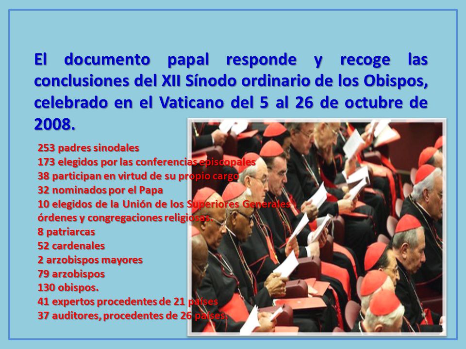 El documento papal responde y recoge las conclusiones del XII Sínodo ordinario de los Obispos, celebrado en el Vaticano del 5 al 26 de octubre de 2008.