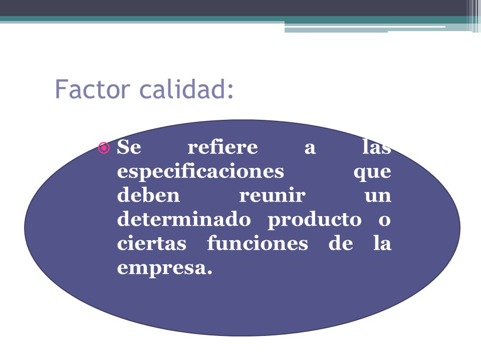 Factor calidad: Se refiere a las especificaciones que deben reunir un determinado producto o ciertas funciones de la empresa.
