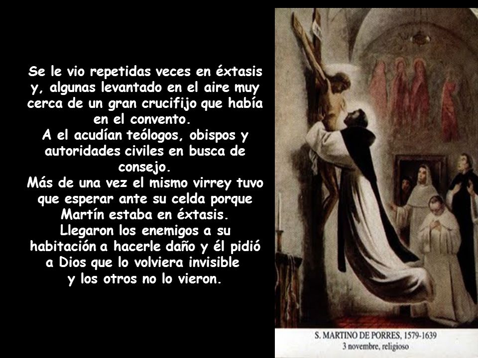 Se le vio repetidas veces en éxtasis y, algunas levantado en el aire muy cerca de un gran crucifijo que había en el convento.