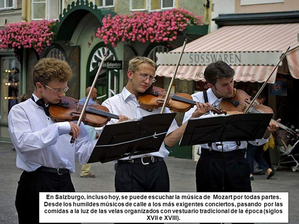 En Salzburgo, incluso hoy, se puede escuchar la música de Mozart por todas partes.