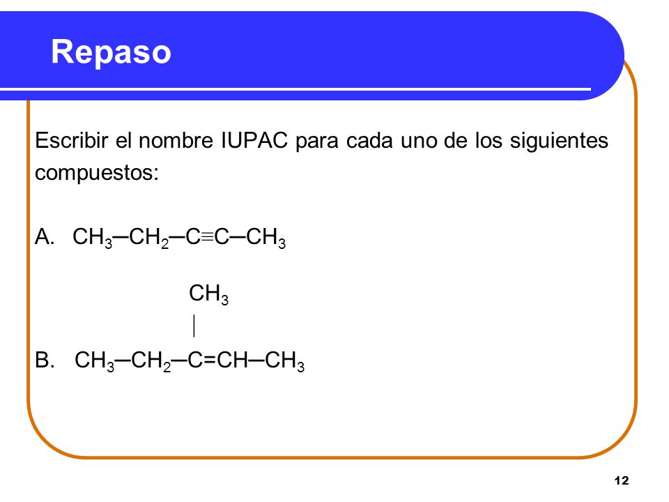 Repaso Escribir el nombre IUPAC para cada uno de los siguientes