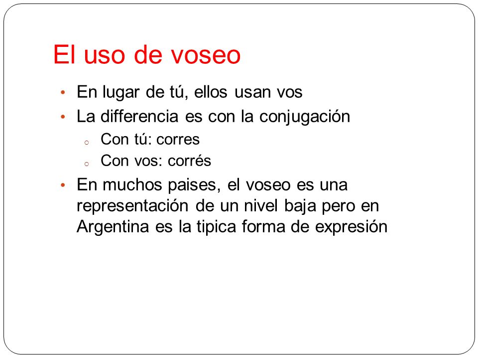 El uso de voseo En lugar de tú, ellos usan vos