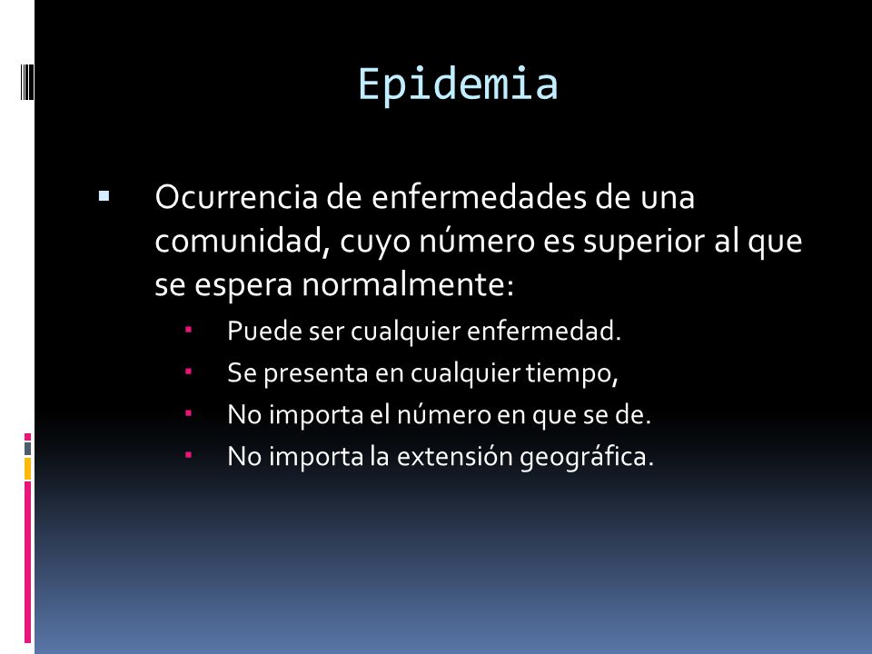 Epidemia Ocurrencia de enfermedades de una comunidad, cuyo número es superior al que se espera normalmente: