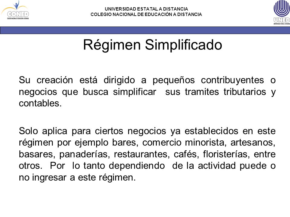 Régimen Simplificado Su creación está dirigido a pequeños contribuyentes o negocios que busca simplificar sus tramites tributarios y contables.