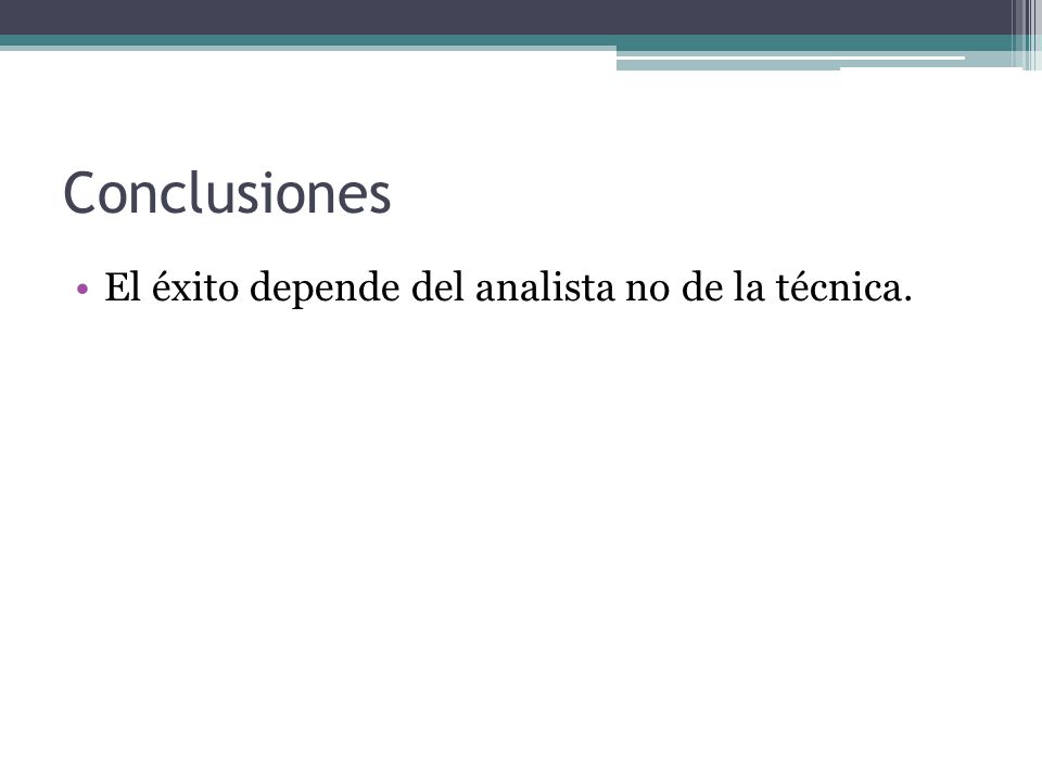 Conclusiones El éxito depende del analista no de la técnica.