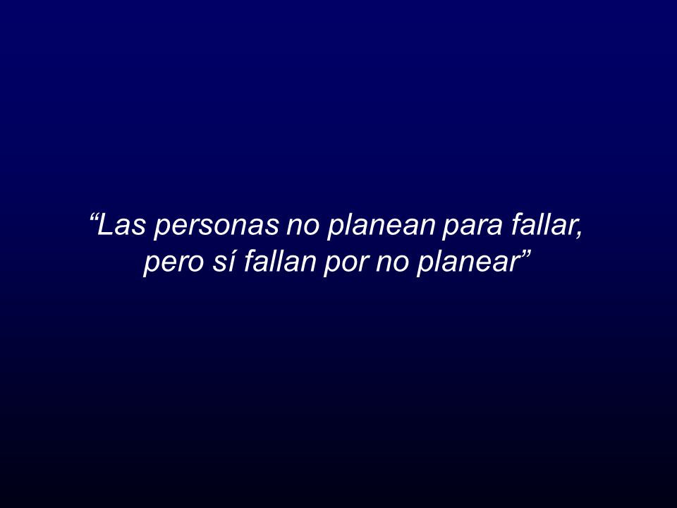 Las personas no planean para fallar, pero sí fallan por no planear
