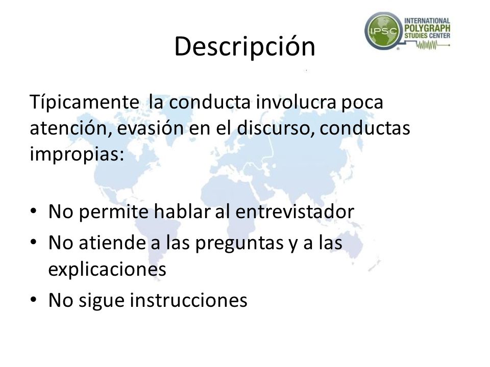 Descripción Típicamente la conducta involucra poca atención, evasión en el discurso, conductas impropias: