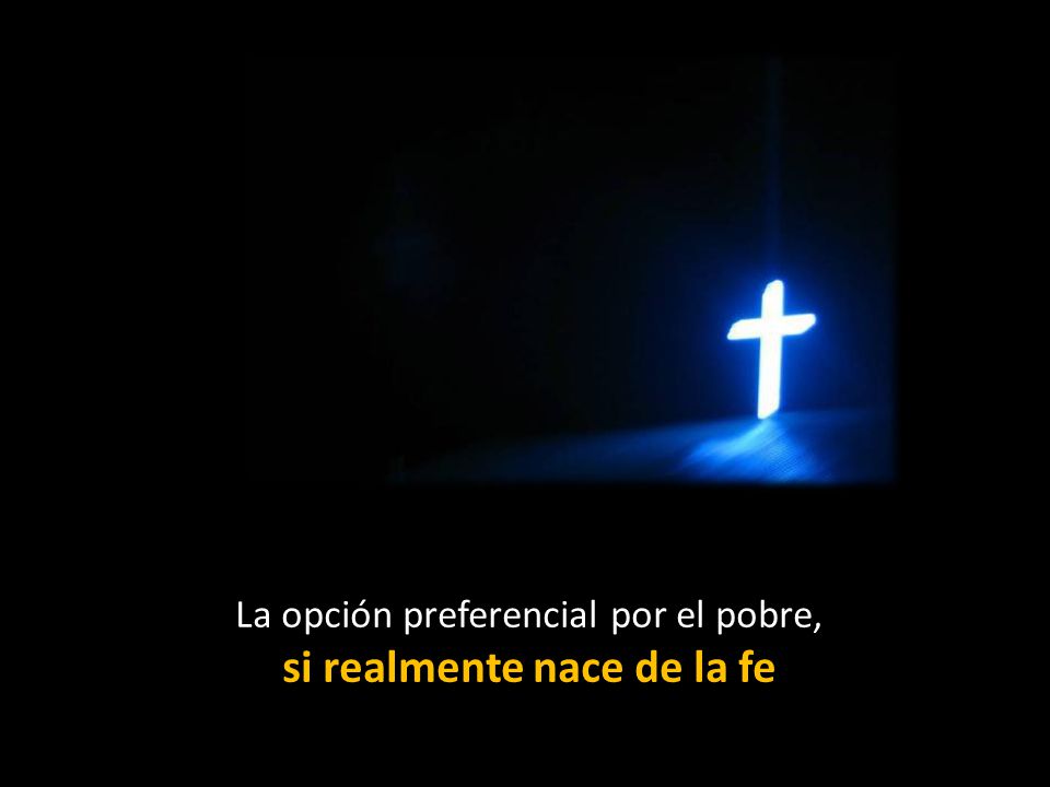 La opción preferencial por el pobre, si realmente nace de la fe