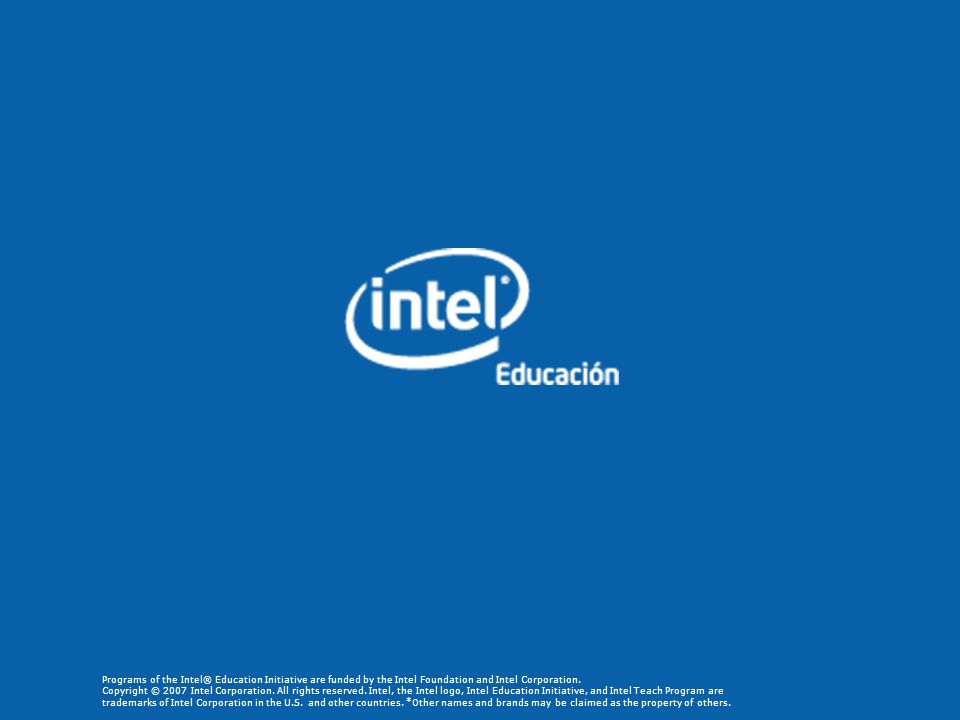 Programs of the Intel® Education Initiative are funded by the Intel Foundation and Intel Corporation. Copyright © 2007 Intel Corporation.