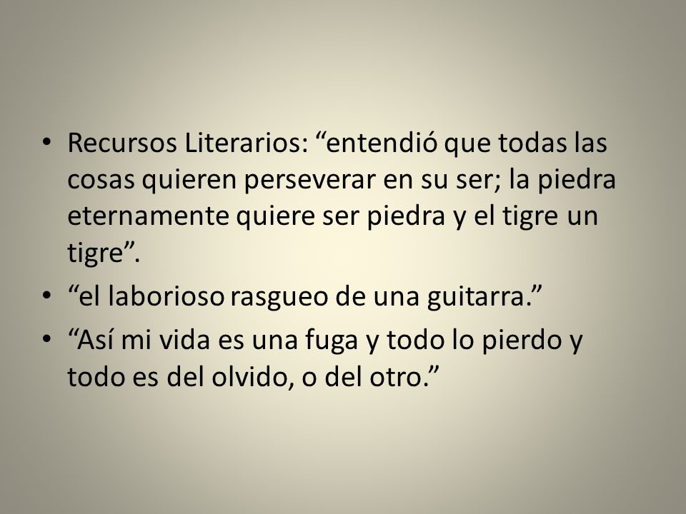 Recursos Literarios: entendió que todas las cosas quieren perseverar en su ser; la piedra eternamente quiere ser piedra y el tigre un tigre .