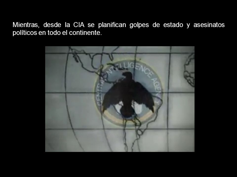 Mientras, desde la CIA se planifican golpes de estado y asesinatos políticos en todo el continente.