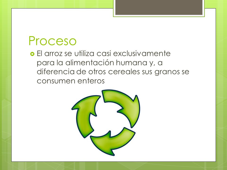 Proceso El arroz se utiliza casi exclusivamente para la alimentación humana y, a diferencia de otros cereales sus granos se consumen enteros.