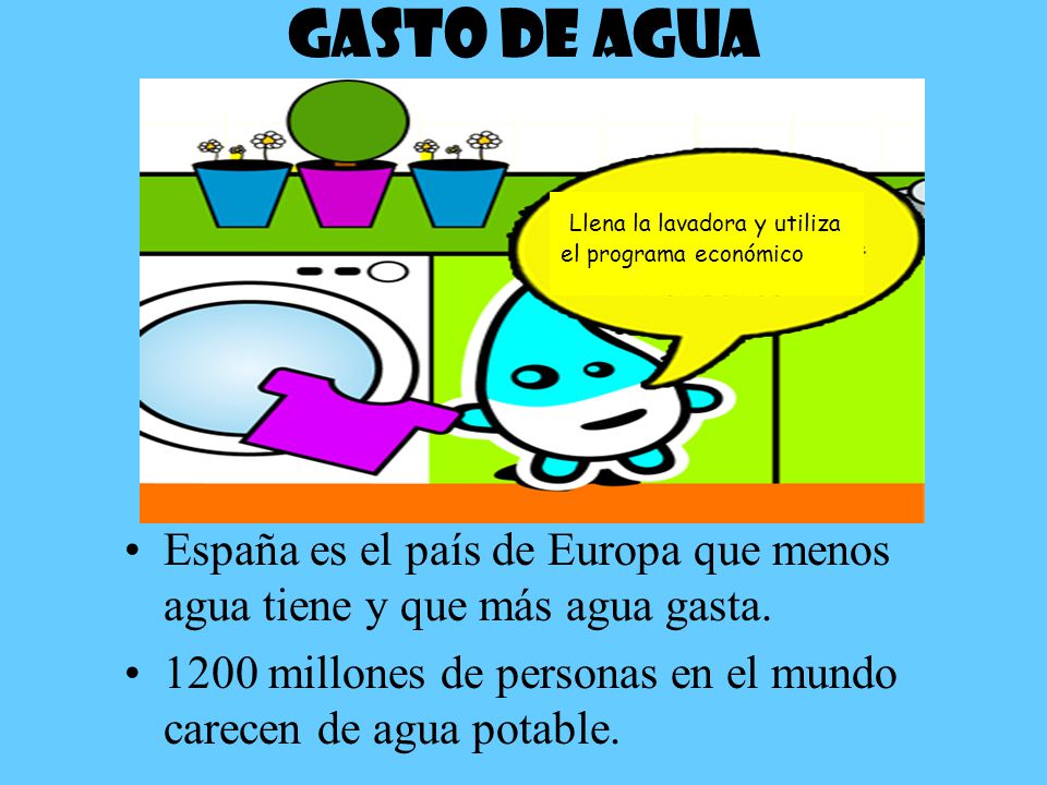 Gasto de agua Llena la lavadora y utiliza el programa económico. España es el país de Europa que menos agua tiene y que más agua gasta.