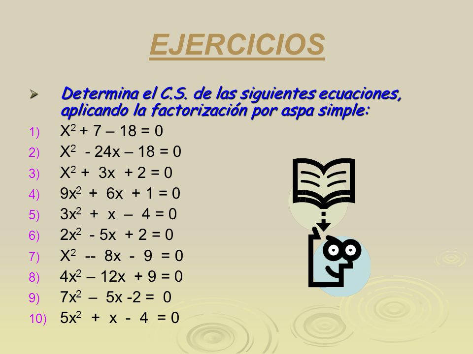 EJERCICIOS Determina el C.S. de las siguientes ecuaciones, aplicando la factorización por aspa simple: