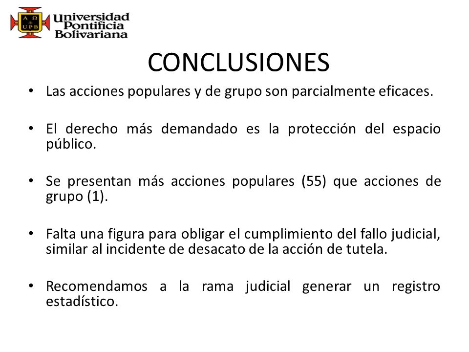 CONCLUSIONES Las acciones populares y de grupo son parcialmente eficaces. El derecho más demandado es la protección del espacio público.