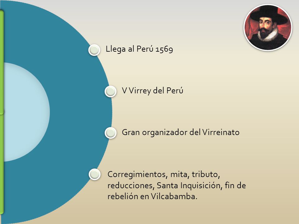 Llega al Perú 1569 V Virrey del Perú. Gran organizador del Virreinato.