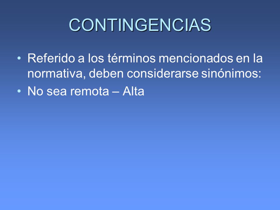 CONTINGENCIAS Referido a los términos mencionados en la normativa, deben considerarse sinónimos: No sea remota – Alta.