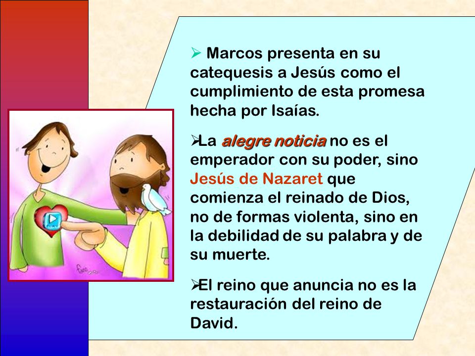  Marcos presenta en su catequesis a Jesús como el cumplimiento de esta promesa hecha por Isaías.