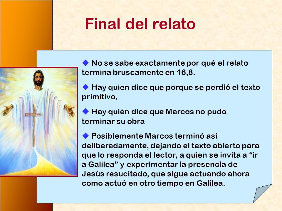 Final del relato  No se sabe exactamente por qué el relato termina bruscamente en 16,8.  Hay quien dice que porque se perdió el texto primitivo,