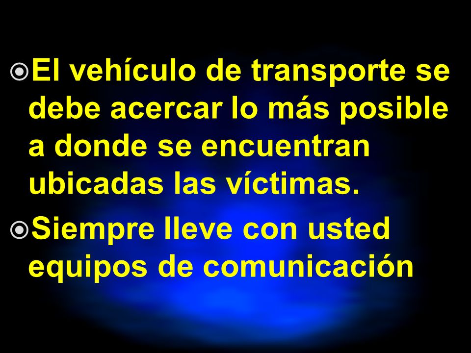 El vehículo de transporte se debe acercar lo más posible a donde se encuentran ubicadas las víctimas.