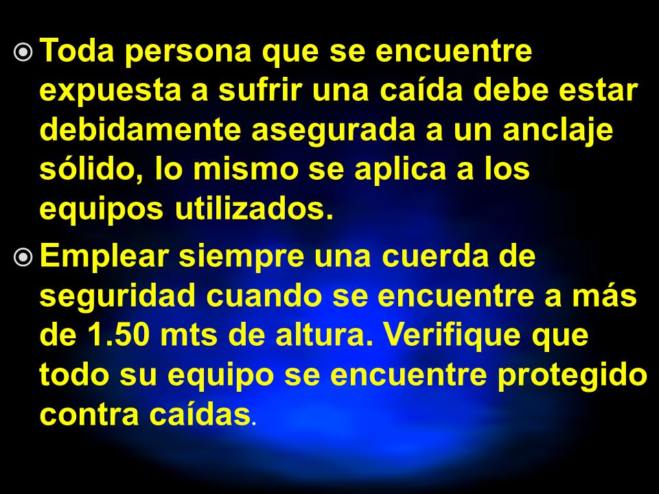 Toda persona que se encuentre expuesta a sufrir una caída debe estar debidamente asegurada a un anclaje sólido, lo mismo se aplica a los equipos utilizados.