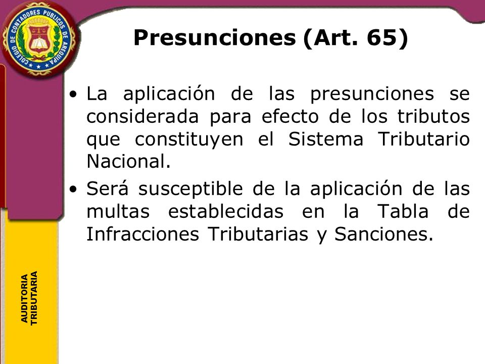 Presunciones (Art. 65) La aplicación de las presunciones se considerada para efecto de los tributos que constituyen el Sistema Tributario Nacional.