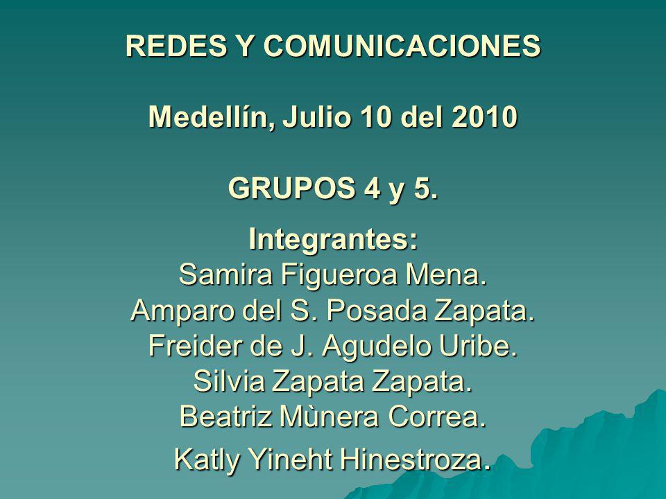 REDES Y COMUNICACIONES Medellín, Julio 10 del 2010 GRUPOS 4 y 5